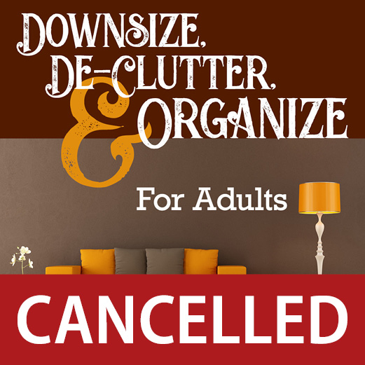 Downsize, De-Clutter, and Organize - Cancelled