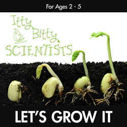 Itty Bitty Scientists: Let's Grow It