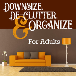 Downsize, De-Clutter, and Organize 