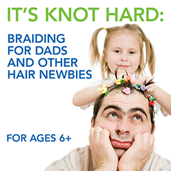 It's Knot Hard: Braiding for Dads and Other Hair Newbies