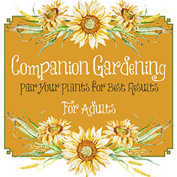 Companion Gardening: Pair Your Plants for Best Results