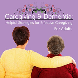 Caregiving & Dementia: Helpful Strategies for Effective Caregiving