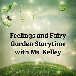 Feelings and Fairy Garden Storytime with Ms. Kelley