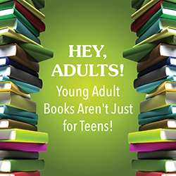 Hey, Adults! Young Adult Books Aren't Just for Teens!