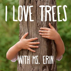 I Love Trees with Ms. Erin