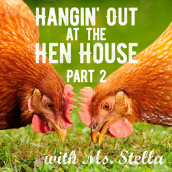 Hangin' Out at the Hen House with Ms. Stella: Part 2