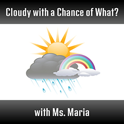 Cloudy with a Chance of What? with Ms. Maria