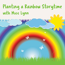 Planting a Rainbow Storytime with Miss Lynn