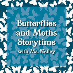 Butterflies and Moths Storytime with Ms. Kelley