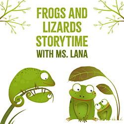 Frogs and Lizards Storytime with Ms. Lana