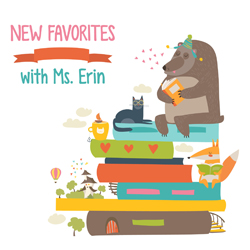 New Favorites with Ms. Erin
