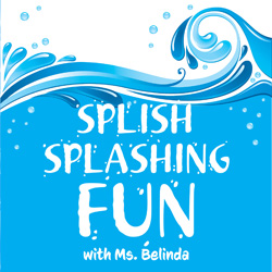 Splish Splashing Fun with Ms. Belinda