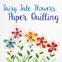 Fairy Tale Flowers: Paper Quilling