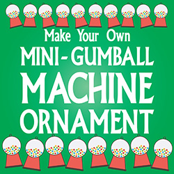 Make Your Own Mini-Gumball Machine Ornament