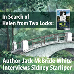 In Search of Helen from Two Locks: Author Jack McBride White Interviews Sidney Starliper