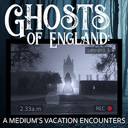 Ghosts of England: A Medium's Vacation Encounters