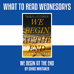What to Read Wednesdays: We Begin at the End