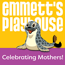Emmett's Playhouse: Celebrating Mothers!