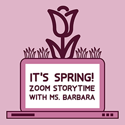 It's Spring!: Zoom Storytime with Ms. Barbara