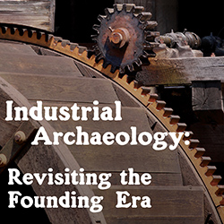 Industrial Archaeology: Revisiting the Founding Era