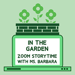 In the Garden: Zoom Storytime with Ms. Barbara