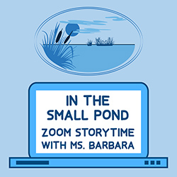 In the Small Pond: Zoom Storytime with Ms. Barbara