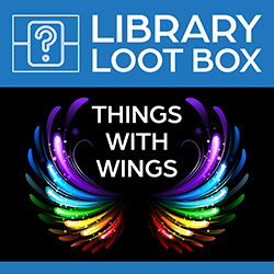 Library Loot Box: Things with Wings