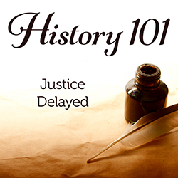 History 101: Justice Delayed