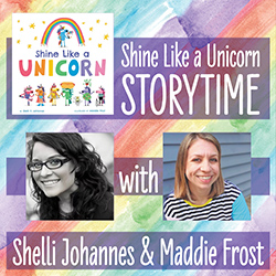 Shine Like a Unicorn Storytime with Shelli Johannes & Maddie Frost