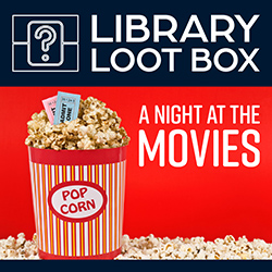 Library Loot Box: A Night at the Movies