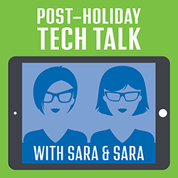 Post-Holiday Tech Talk with Sara and Sara