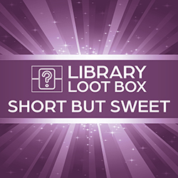 Library Loot Box: Short but Sweet