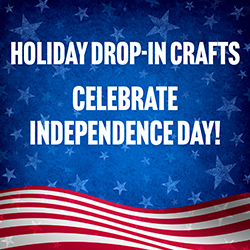 Holiday Drop-In Crafts: Celebrate Independence Day!