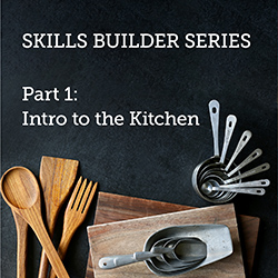 Skills Builder Series, Part 1: Intro to the Kitchen