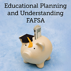 Educational Planning and Understanding FAFSA