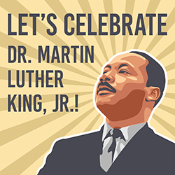 Let's Celebrate Dr. Martin Luther King, Jr.!