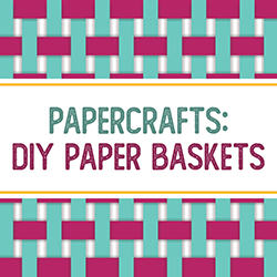Papercrafts: DIY Paper Baskets