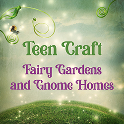 Teen Craft: Fairy Gardens and Gnome Homes