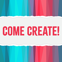 Come Create!
