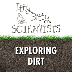 Itty Bitty Scientists: Exploring Dirt