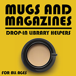 Mugs and Magazines: Drop-In Library Helpers