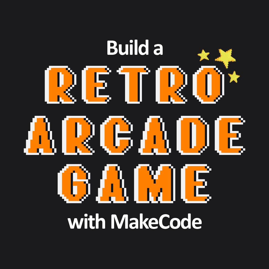The title "Build a Retro Arcade Game with MakeCode" in pixel art style with tiny yellow stars in the upper right corner.