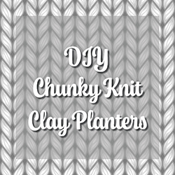 DIY Chunky Knit Clay Planters