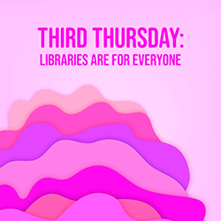 Third Thursday: Libraries Are for Everyone
