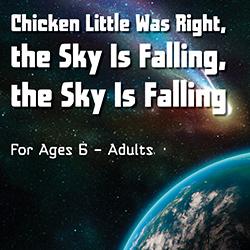 Chicken Little Was Right, the Sky Is Falling, the Sky Is Falling