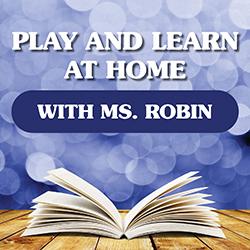Play and Learn at Home with Ms. Robin
