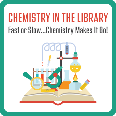  Chemistry in the Library: Fast or Slow...Chemistry Makes It Go!