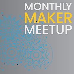 Monthly Maker Meetup