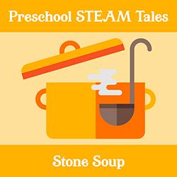 Preschool STEAM Tales: Stone Soup