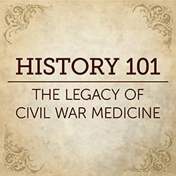 History 101: The Legacy of Civil War Medicine
